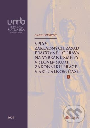 Vplyv základných zásad pracovného práva na vybrané zmeny v slovenskom Zákonníku práce v aktuálnom čase - kniha z kategorie Pracovní právo