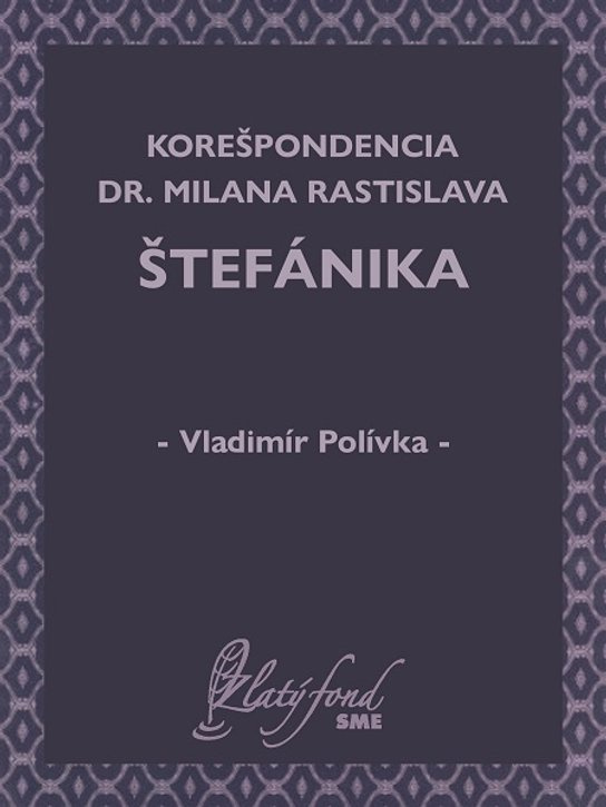 Korešpondencia Dr. Milana Rastislava Štefánika -  Vladimír Polívka