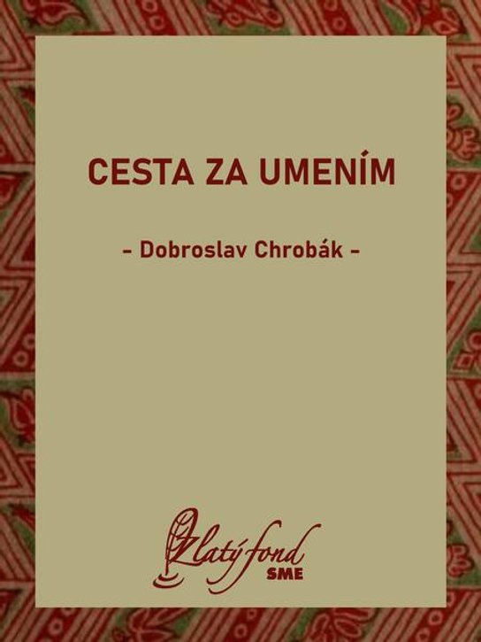 Cesta za umením -  Dobroslav Chrobák