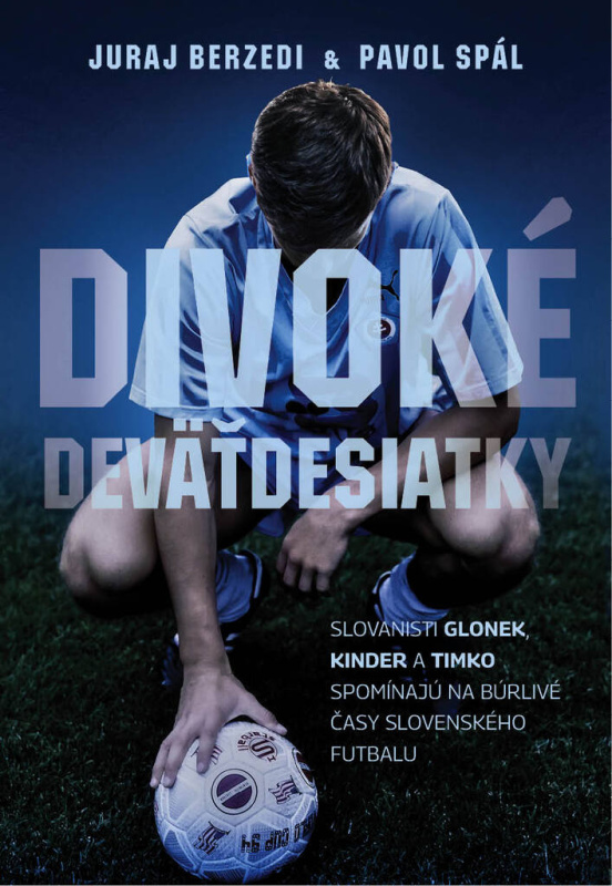 Divoké deväťdesiatky (Slovanisti Glonek, Kinder a Timko spomínajú na búrlivé časy slovenského futbalu) - kniha z kategorie Kolektivní sporty