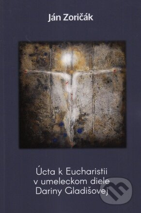 Úcta k Eucharistii v umeleckom diele Dariny Gladišovej - kniha z kategorie Náboženská literatura