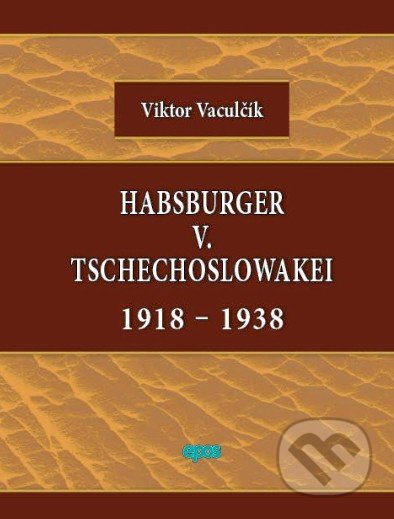 Habsburger v. Tschechoslowakei 1918-1938 - Viktor Vaculčík - kniha z kategorie Historie