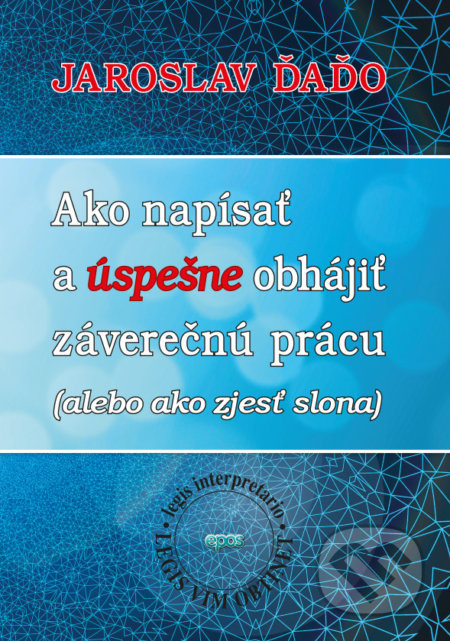 Ako napísať a úspešne obhájiť záverečnú prácu (alebo ako zjesť slona) - kniha z kategorie Vysoké školy