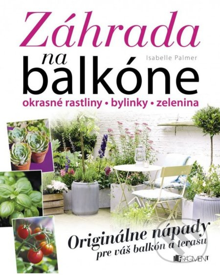 Záhrada na balkóne (Okrasné rastliny, bylinky, zelenina) - kniha z kategorie Dům, byt a zahrada