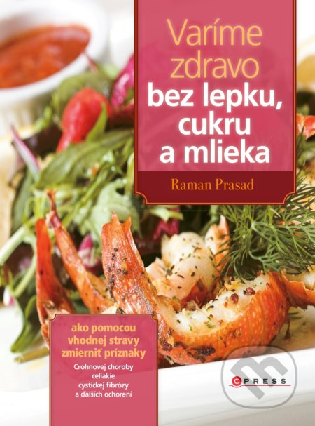 Varíme zdravo bez lepku, cukru a mlieka - Raman Prasad - kniha z kategorie Diety a zdravá výživa