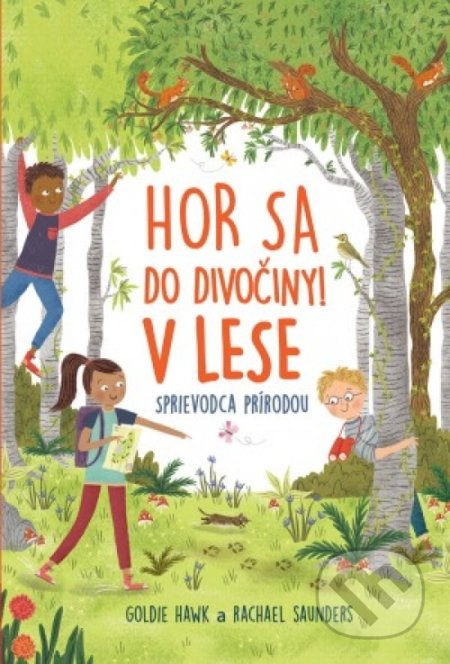 Hor sa do divočiny! V lese (Sprievodca prírodou) - Goldie Hawk, Rachel Saunders - kniha z kategorie Příručky