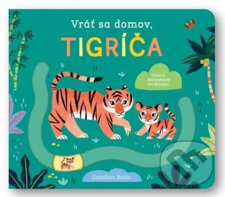 Vráť sa domov, tigríča (Posúvaj kolieskami cez džungľu!) - kniha z kategorie Pro děti