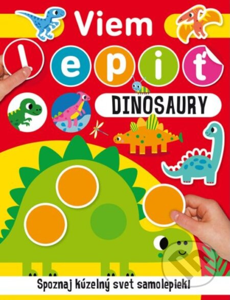 Viem lepiť: Dinosaury (Spoznaj kúzelný svet samolepiek!) - kniha z kategorie Samolepky