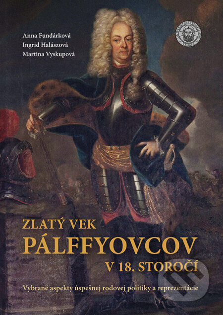 Zlatý vek Pálffyovcov v 18. storočí - Ingrid Halászová, Anna Fundarková, Martina Vyskupová - kniha z kategorie Novověk