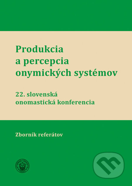 Produkcia a percepcia onymických systémov (22. slovenskáj onomastická konferenci - Zborník referátov) - kniha z kategorie Jazyková antropologie