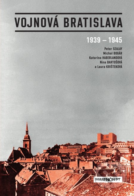 Vojnová Bratislava (1939 - 1945) - Peter Szalay, Michal Bogár, Katarína Haberlandová, Nina Bartošová, Laura Krišteková - kniha z kategorie Historie