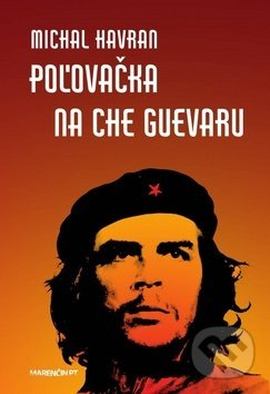 Poľovačka na Che Guevaru - Michal Havran st. - kniha z kategorie Životopisy
