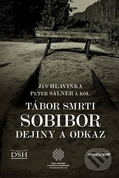 Tábor smrti Sobibor (Dejiny a odkaz) - Ján Hlavinka, Peter Salner - kniha z kategorie 20. století