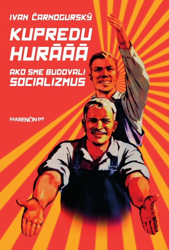 Kupredu hurááá (Ako sme budovali socializmus) - Ivan Čarnogurský - kniha z kategorie Beletrie