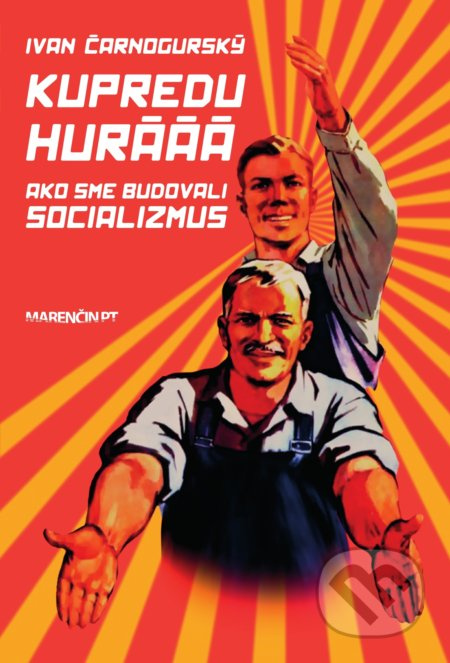 Kupredu hurááá (Ako sme budovali socializmus) - Ivan Čarnogurský - kniha z kategorie Beletrie