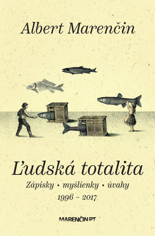 Ľudská totalita|Zápisky · myšlienky · úvahy|1996 – 2017 -  Albert Marenčin