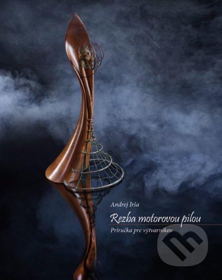 Rezba motorovou pílou (Príručka pre výtvarníkov) - Andrej Irša - kniha z kategorie Umění, design a architektura