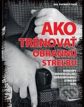 Ako trénovať obrannú streľbu (Koncept individuálnej sebaobrannej streľby ISDS) - kniha z kategorie Odborné a naučné