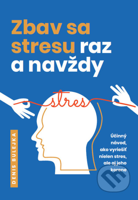 Zbav sa stresu raz a navždy (Účinný návod, ako vyriešiť nielen stres, ale aj jeho korene) - kniha z kategorie Seberozvoj