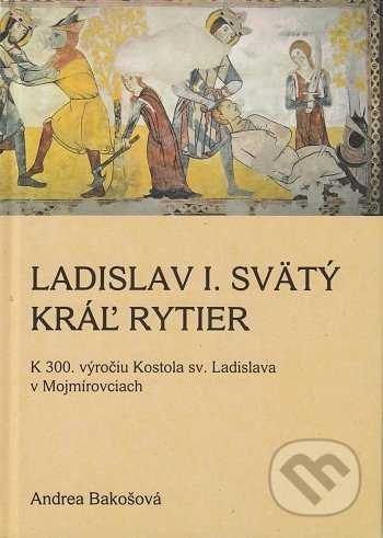 Ladislav I. Svätý, Kráľ rytier - Andrea Bakošová - kniha z kategorie Historie