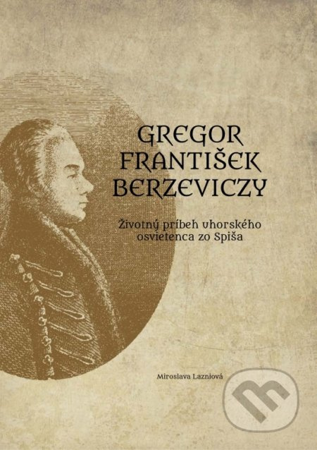 Gregor František Berzeviczy: Životný príbeh uhorského osvietenca zo Spiša - kniha z kategorie Životopisy