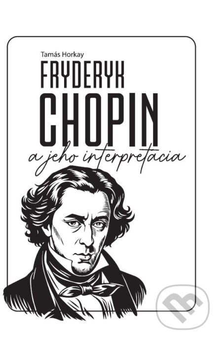 Fryderyk Chopin a jeho interpretácia - Tamás Horkay - kniha z kategorie Hudba