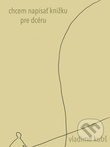 Chcem napísať knižku pre dcéru - Vladimír Kubš - kniha z kategorie Společenská beletrie