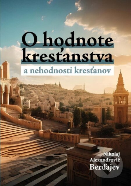 O hodnote kresťanstva a nehodnosti kresťanov - Nikolaj A. Berďajev - kniha z kategorie Křesťanství