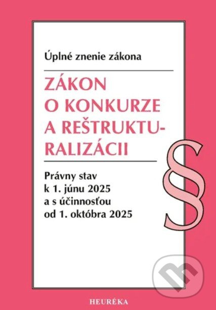 Zákon o konkurze a reštrukturalizácii. (Úplné znenie zákona. Právny stav k 1. júnu 2025 a s účinnosťou od 1. októbra 2025 (1. vyd., 6-2025)) - kniha…