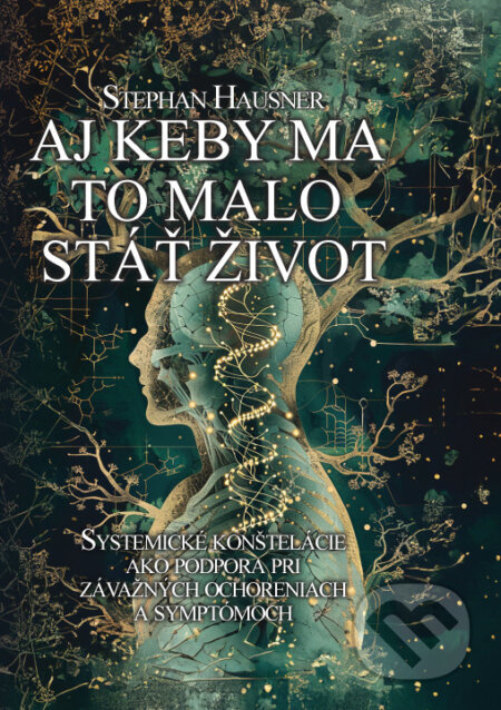 Aj keby ma to malo stáť život (Systemické konštelácie ako podpora pri závažných ochoreniach) - kniha z kategorie Psychologie