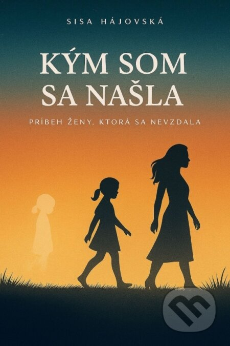 Kým som sa našla (Príbeh ženy, ktorá sa nevzdala) - Sisa Hájovská - kniha z kategorie Beletrie
