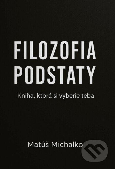 Filozofia podstaty (Kniha, ktorá si vyberie teba) - Matúš Michalko - kniha z kategorie Seberozvoj