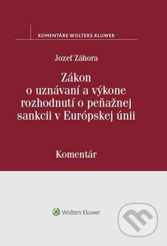 Zákon o uznávaní a výkone rozhodnutí o peňažnej sankcii v Európskej únii - kniha z kategorie Trestní právo