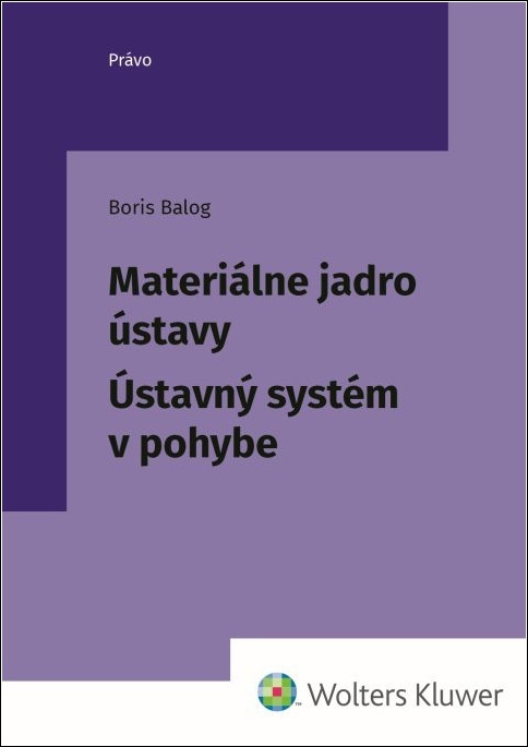 Materiálne jadro ústavy (Ústavný systém v pohybe) - Boris Balog - kniha z kategorie Občanské právo