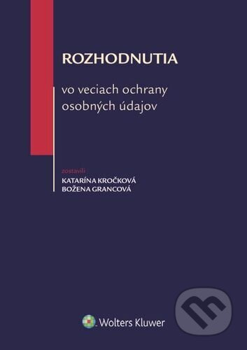 Rozhodnutia vo veciach ochrany osobných údajov - Katarína Kročková, Božena Grancová - kniha z kategorie Humanitní a společenské vědy