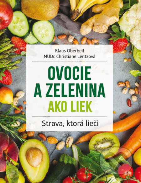 Ovocie a zelenina ako liek (Strava, ktorá lieči) - Christiane Lentz, Klaus Oberbeil - kniha z kategorie Diety a zdravá výživa