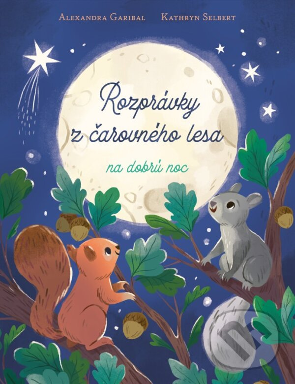 Rozprávky z čarovného lesa na dobrú noc - Alexandra Garibal, Kathryn Selbert (ilustrátor) - kniha z kategorie Rozprávky