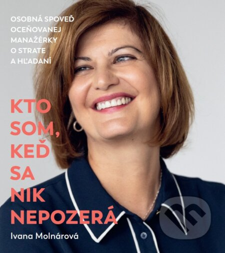 Kto som, keď sa nik nepozerá (Osobná spoveď oceňovanej manažérky o strate a hľadaní) - kniha z kategorie Seberozvoj