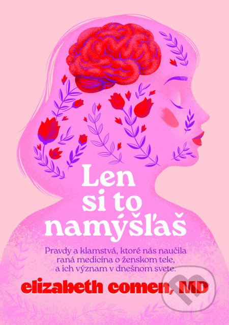 Len si to namýšľaš (Pravdy a klamstvá, ktoré nás naučila raná medicína o ženskom tele, a ich význam v dnešnom svete.) - kniha z kategorie Psychologie