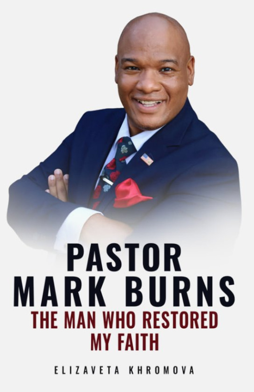 PASTOR MARK BURNS THE MAN WHO RESTORED MY FAITH -  Elizaveta Khromova