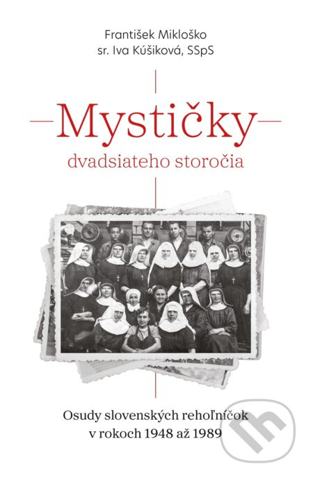 Mystičky dvadsiateho storočia (Osudy slovenských rehoľníčok v rokoch 1948 až 1989) - kniha z kategorie Historie