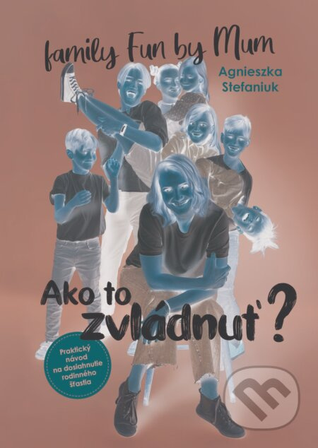 Ako to zvládnuť? (Praktický návod na dosiahnutie rodinného šťastia) - kniha z kategorie Seberozvoj