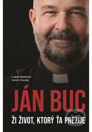 Ži život, ktorý ťa prežije (Kniha rozhovorov s charizmatickým kňazom Jánom Bucom) - kniha z kategorie Životopisy