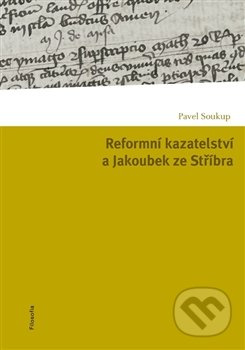 Reformní kazatelství a Jakoubek ze Stříbra - Pavel Soukup