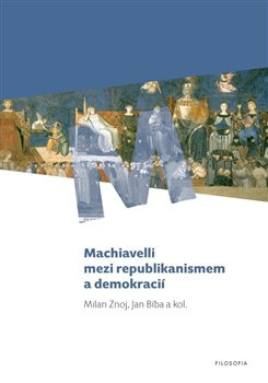 Machiavelli mezi republikanismem a demokracií - Milan Znoj, Jan Bíba