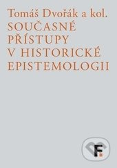 Současné přístupy v historické epistemologii - Tomáš Dvořák, kol.