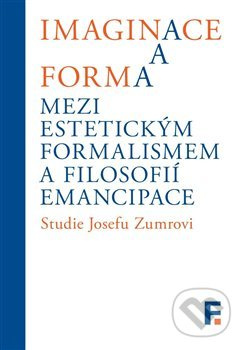 Imaginace a forma. Mezi estetickým formalismem a filosofií emancipace - Ivan Landa, Jan Mervart, kolektiv