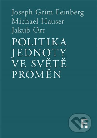 Politika jednoty ve světě proměn - Joseph Grim Feinberg, Michael Hauser, Jakub Ort