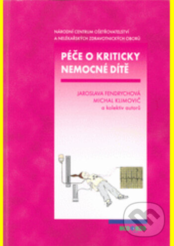 Péče o kriticky nemocné dítě - Jaroslava Fendrychová, Michal Klimovič - kniha z kategorie Pediatria