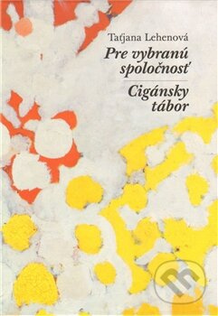 Pre vybranú spoločnosť / Cigánsky tábor - Taťjana Lehenová